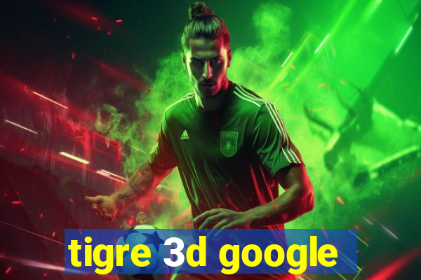 tigre 3d google